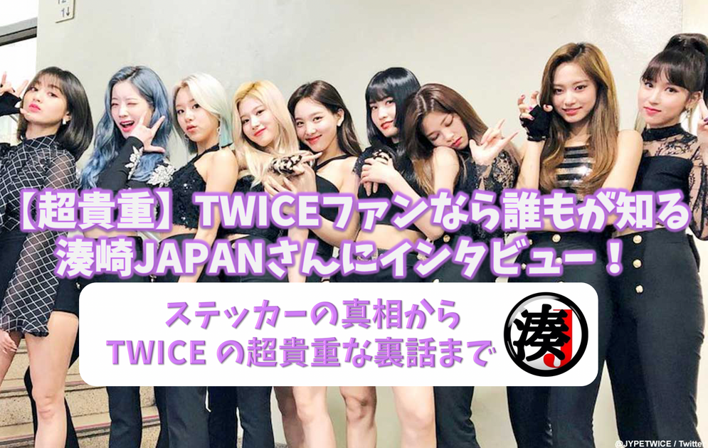 超貴重】TWICEファンなら誰もが知る「湊崎JAPAN」さんにインタビュー 超貴重】TWICEファンなら誰もが知る「湊崎JAPAN」さんにインタビュー