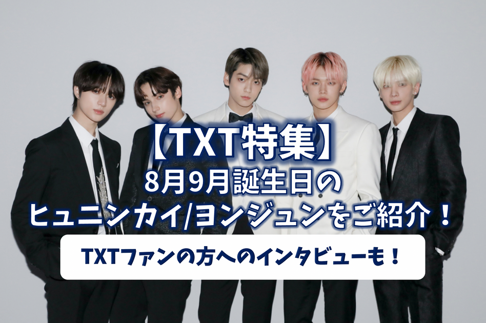 TXT】8月9月誕生日のヒュニンカイ・ヨンジュン特集！TXTファンへの 