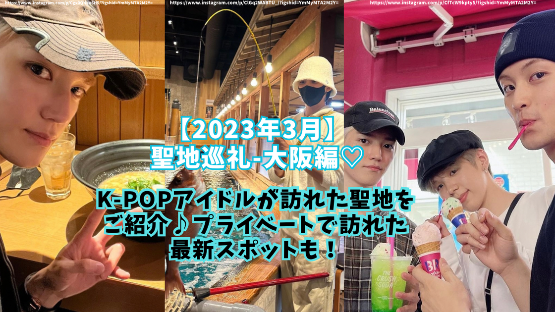 2023年3月 聖地巡礼-大阪編-】K-POPアイドルが訪れた聖地をご紹介！プライベートで訪れた最新スポットも！ – センイルJAPAN |  実績3,000件超！推し広告(ｾﾝｲﾙ/応援広告)専門代理店