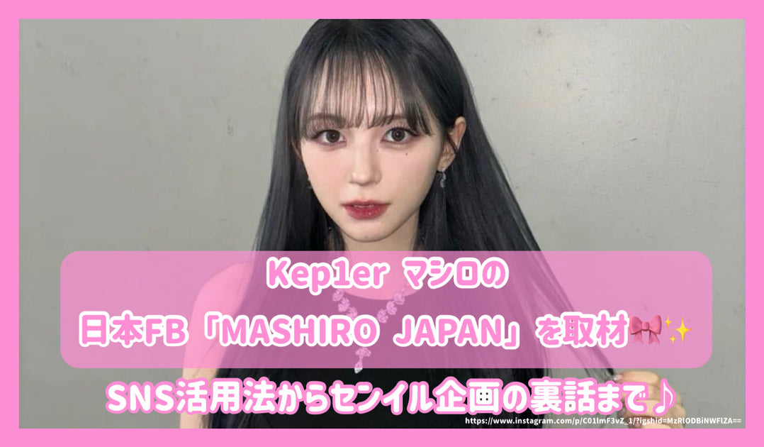 Kep1er マシロの日本FB「MASHIRO JAPAN」を取材！SNS活用法から