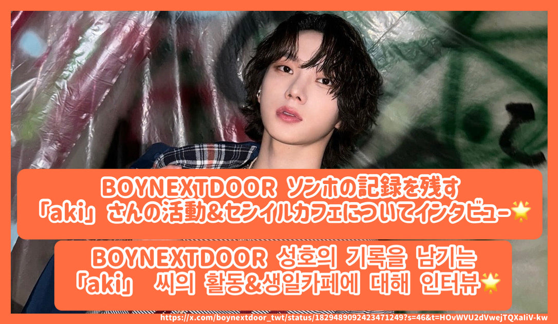 BOYNEXTDOOR ソンホの記録を残す「aki」さんの活動&センイルカフェ