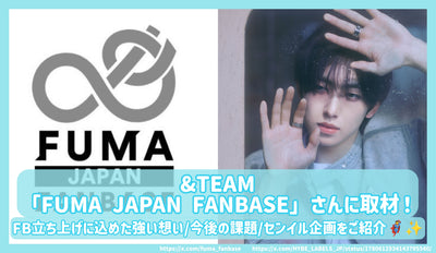 &amp;TEAM 「FUMA JAPAN FANBASE」씨에게 취재! FB 시작에 담은 강한 마음 / 앞으로의 과제 / 센일 기획을 소개