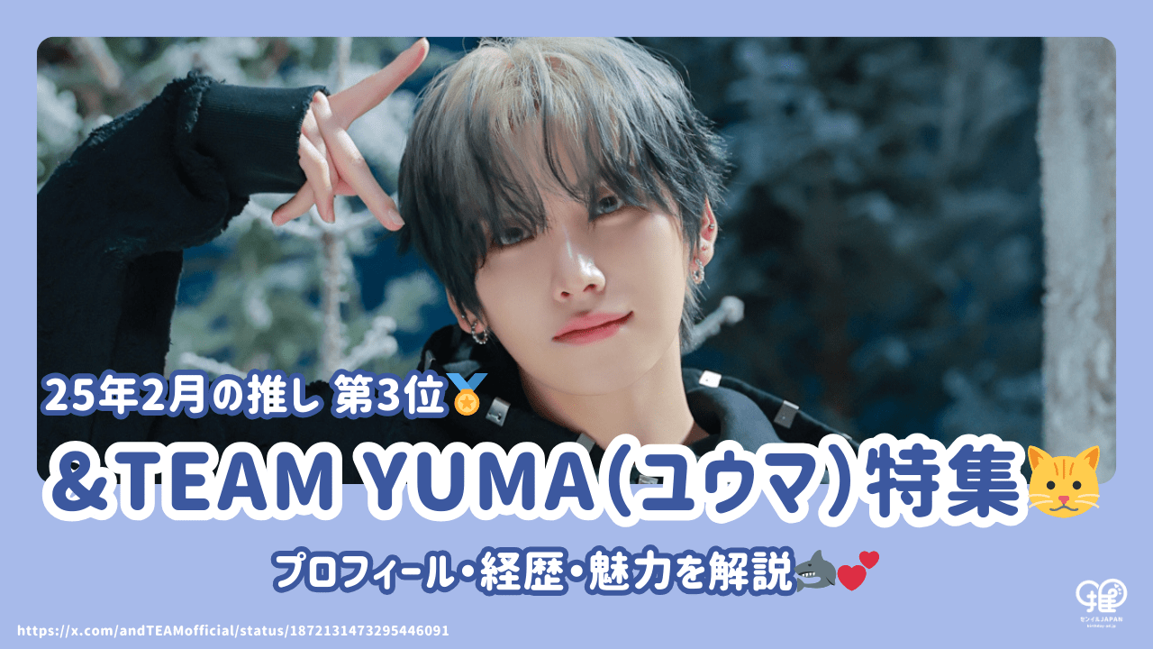 &TEAM YUMA(ユウマ)のプロフィール・経歴・魅力を解説!【25年2月の &TEAM YUMA(ユウマ)のプロフィール・経歴・魅力を解説!【25年2月の