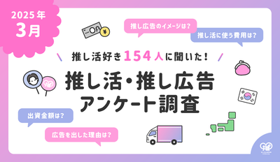 【154人に聞いた!】推し活・推し広告アンケート調査！(25年3月)