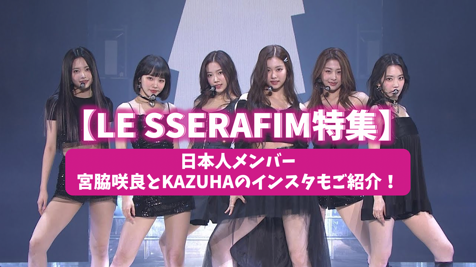 2022最新】LE SSERAFIM特集！日本人メンバー宮脇咲良とKAZUHAのインスタもご紹介！ – センイルJAPAN |  実績3,000件超！推し広告(ｾﾝｲﾙ/応援広告)専門代理店