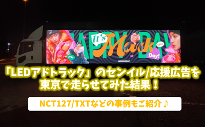 「LEDアドトラック」のセンイル/応援広告を東京で走らせてみた結果！NCT127/TXTの事例をご紹介！