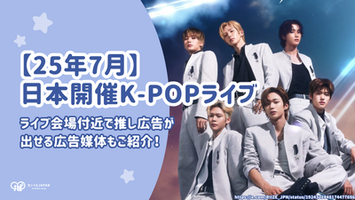 【2025年7月】日本開催のK-POPライブ・コンサート予定一覧！推し広告(センイル/応援広告)で熱く盛り上げよう！