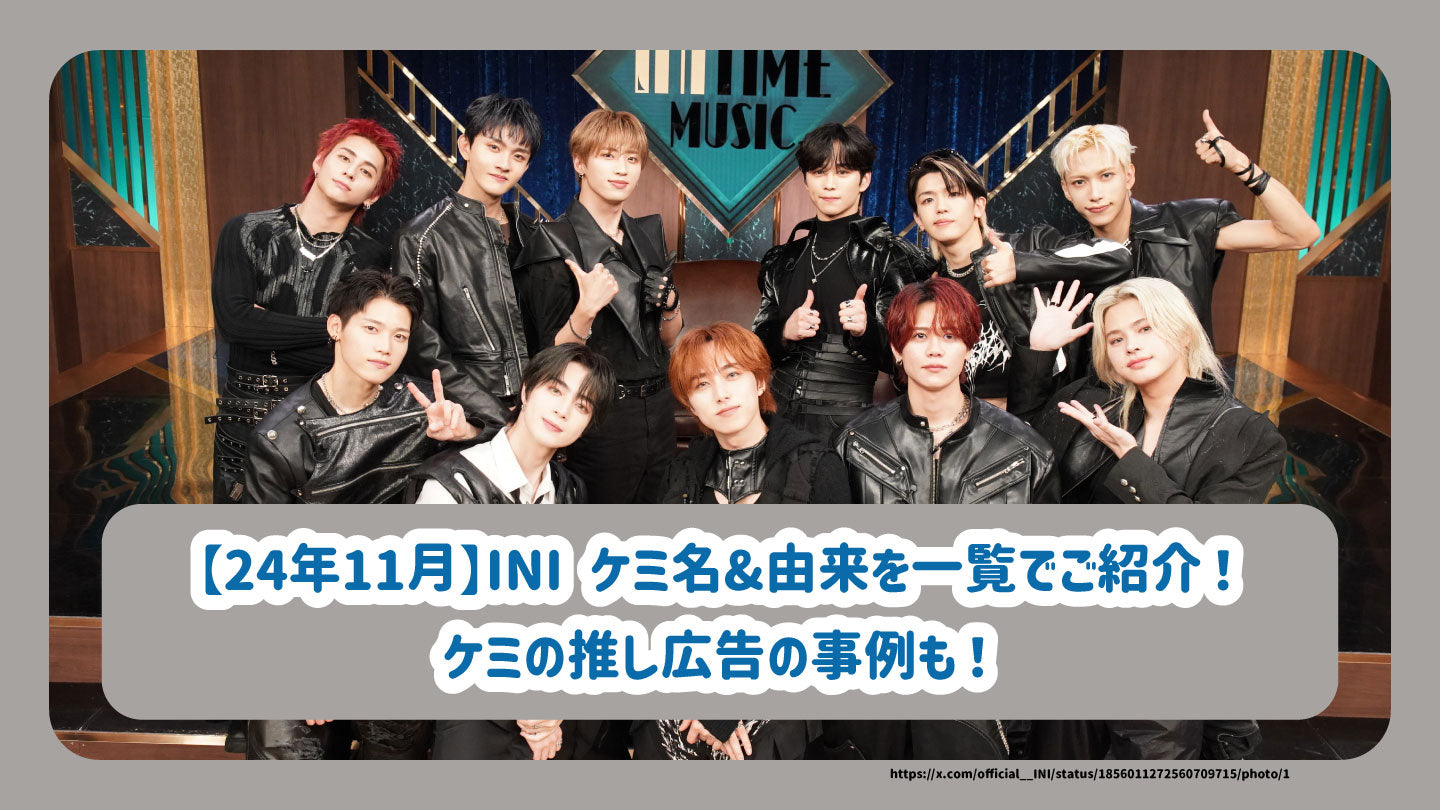24年11月】INI ケミ名&由来を一覧でご紹介！ケミの推し広告の事例も