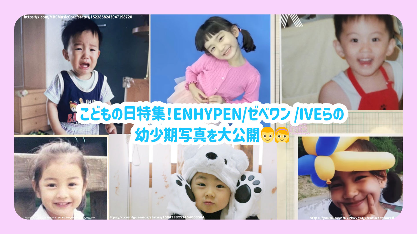 こどもの日特集！ENHYPEN/ゼべワン/IVEらの幼少期写真を大公開
