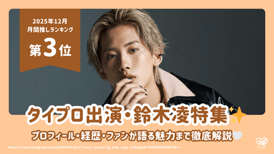 タイプロ出演・鈴木凌のプロフィール・経歴・年齢・インスタ・事務所・身長を徹底解説！ファンが語る魅力とは？【25年12月の推し 第3位】