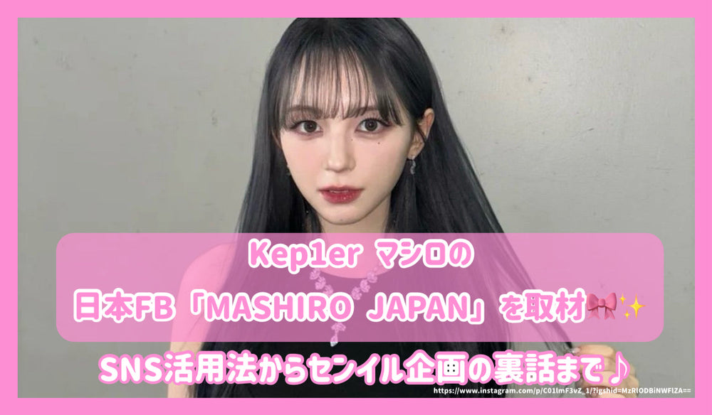 Kep1er マシロの日本FB「MASHIRO JAPAN」を取材！SNS活用法から