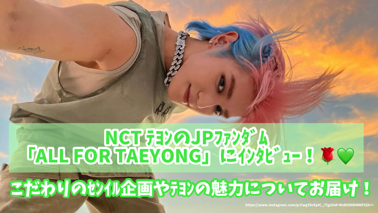 NCT ﾃﾖﾝのJPﾌｧﾝﾀﾞﾑ「ALL FOR TAEYONG」にｲﾝﾀﾋﾞｭｰ！こだわりのｾﾝｲﾙ企画